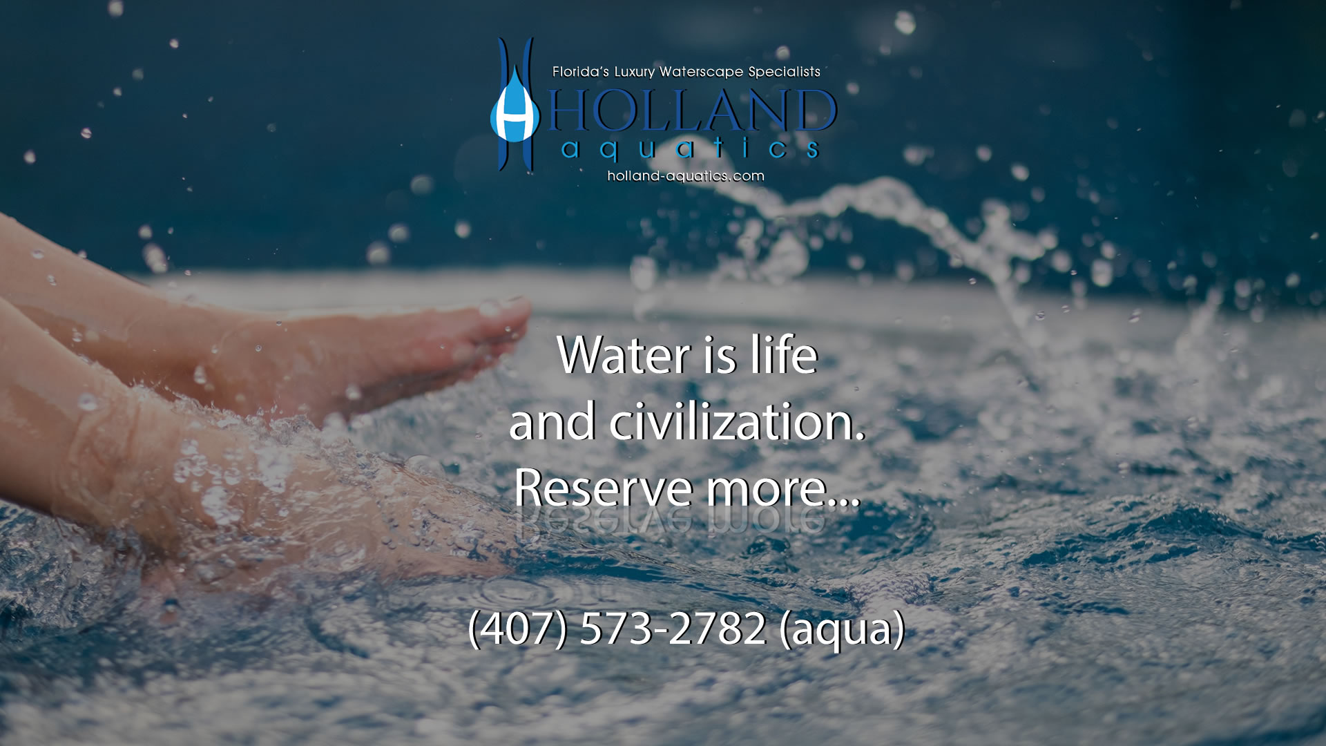 Water is life and civilaztion. Reserve More, call Holland Aquatics Waterscape Design | Build today